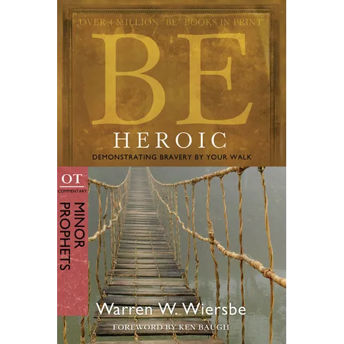Be Heroic: Demonstrating Bravery by Your Walk: OT Commentary: Minor Prophets - Paperback