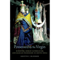 Possessed by the Virgin: Hinduism, Roman Catholicism, and Marian Possession in South India - Paperback