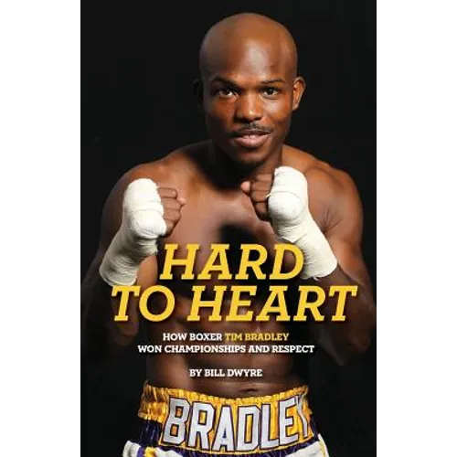 Hard to Heart: How Boxer Tim Bradley Won Championships and Respect - Paperback