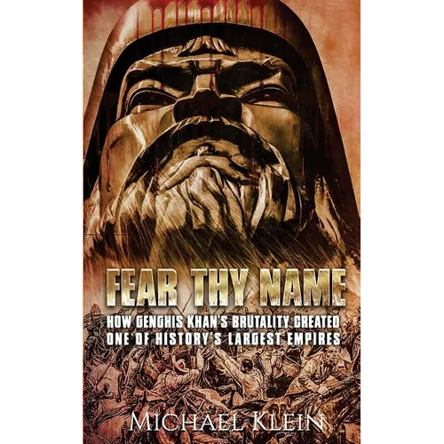 Fear Thy Name: How Genghis Khan's Brutality Created one of History's Largest empires - Paperback