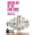 British Art of the Long 1980s: Diverse Practices, Exhibitions and Infrastructures - Paperback
