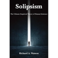 Solipsism: The Ultimate Empirical Theory of Human Existence - Hardcover