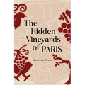 The Hidden Vineyards of Paris - Paperback
