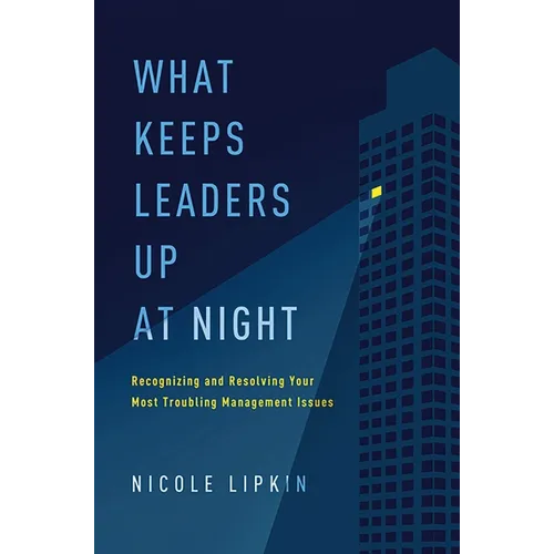 What Keeps Leaders Up at Night: Recognizing and Resolving Your Most Troubling Management Issues - Paperback