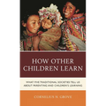 How Other Children Learn: What Five Traditional Societies Tell Us about Parenting and Children's Learning - Paperback
