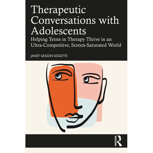 Therapeutic Conversations with Adolescents: Helping Teens in Therapy Thrive in an Ultra-Competitive, Screen-Saturated World - Paperback