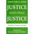 Justice and Only Justice: A Palestinian Theology of Liberation - Paperback