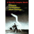 A Morally Complex World: Engaging Contemporary Moral Theology - Paperback