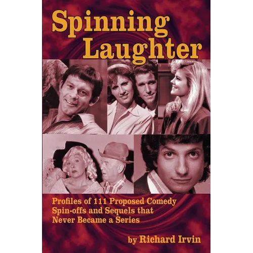 Spinning Laughter: Profiles of 111 Proposed Comedy Spin-offs and Sequels that Never Became a Series - Paperback