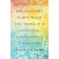 The Internet Is Not What You Think It Is: A History, a Philosophy, a Warning - Paperback