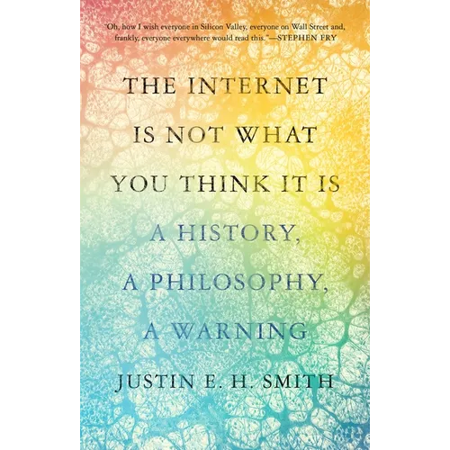 The Internet Is Not What You Think It Is: A History, a Philosophy, a Warning - Paperback