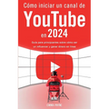 Cómo iniciar un canal de YouTube en 2024 - Guía para principiantes sobre cómo ser un influencer y ganar dinero en línea - Paperback