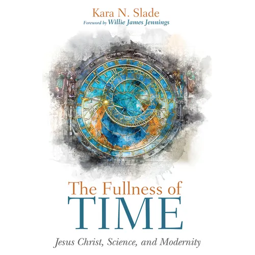 The Fullness of Time: Jesus Christ, Science, and Modernity - Hardcover