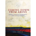 Coming Down from Above: Prophecy, Resistance, and Renewal in Native American Religions Volume 258 - Hardcover