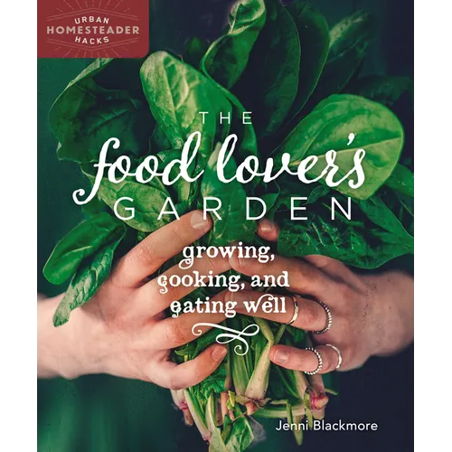 The Food Lover's Garden: Growing, Cooking, and Eating Well - Paperback