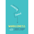 Stumbling Toward Wholeness: How the Love of God Changes Us - Paperback