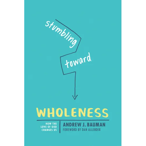 Stumbling Toward Wholeness: How the Love of God Changes Us - Paperback