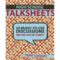 The High School Talksheets: 50 Ready-To-Use Discussions on the Life of Christ - Paperback