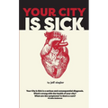 Your City is Sick: How we can improve the economic, social, mental and physical health of millions by treating our cities like people. - Paperback