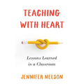 Teaching with Heart: Lessons Learned in a Classroom - Paperback