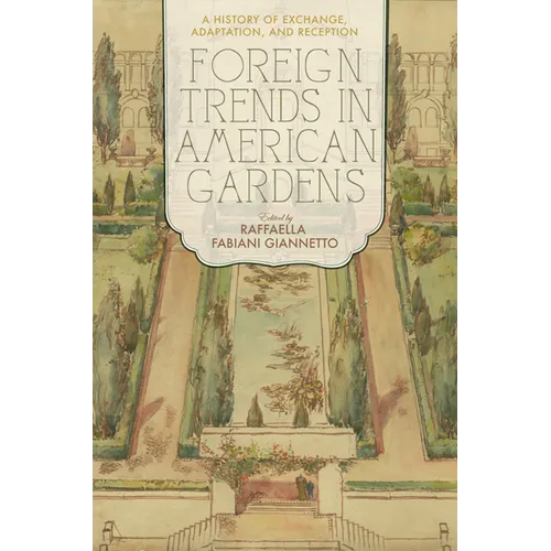 Foreign Trends in American Gardens: A History of Exchange, Adaptation, and Reception - Hardcover
