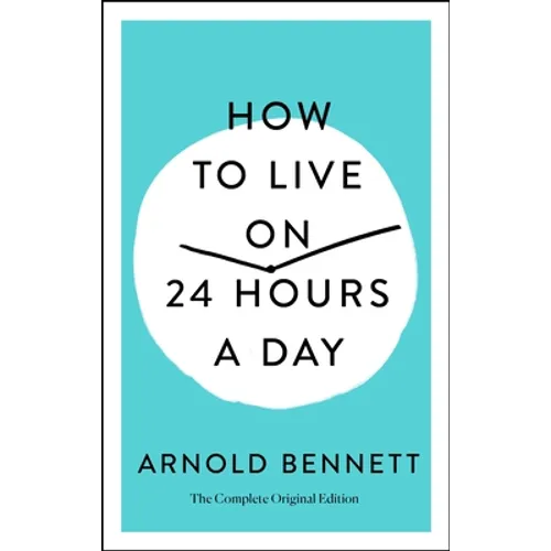 How to Live on 24 Hours a Day: The Complete Original Edition - Paperback