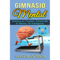 Gimnasio Mental: Entrena tu Cerebro. Desarrolla tu Mente. Sé Inteligente - Paperback