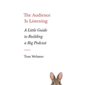 The Audience Is Listening: A Little Guide to Building a Big Podcast - Paperback