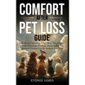 Comfort After Pet Loss Guide: Effectively Cope with Grief, Move Past Denial, Initiate Emotional Healing, Memorialize Your Pet and Get the Support You - Paperback