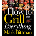 How to Grill Everything: Simple Recipes for Great Flame-Cooked Food: A Grilling BBQ Cookbook - Hardcover