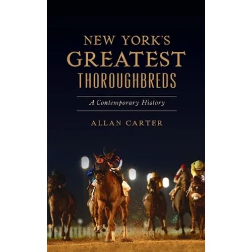 New York's Greatest Thoroughbreds: A Contemporary History - Hardcover