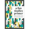 A Fan Studies Primer: Method, Research, Ethics - Paperback