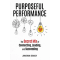 Purposeful Performance: The Secret Mix of Connecting, Leading, and Succeeding - Paperback