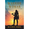 Warrior Woman: Experiencing Victory Through Everyday Struggles - Paperback