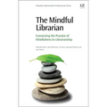 The Mindful Librarian: Connecting the Practice of Mindfulness to Librarianship - Paperback