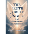 The Truth About Angels and Near-Death Experiences - Paperback