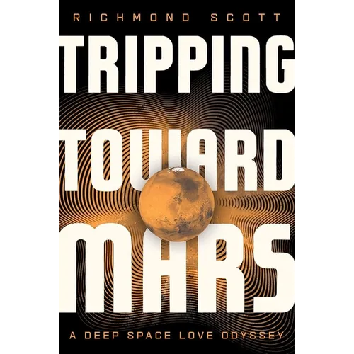 Tripping Toward Mars: A Deep Space Love Odyssey - Hardcover