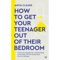 How to Get Your Teenager Out of Their Bedroom: The Ultimate Tools and Strategies for Understanding, Connecting with and Being There for Your Teenager - Paperback
