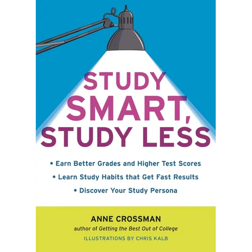 Study Smart, Study Less: Earn Better Grades and Higher Test Scores, Learn Study Habits That Get Fast Results, and Discover Your Study Persona - Paperback
