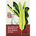How Indians Use Wild Plants for Food, Medicine & Crafts - Paperback