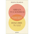Abraza Tus Sombras, Descubre Tu Luz: Siente El Poder Transformador de Las Herida S Y Vive En Paz Con Tu Yo Auténtico / Embrace Your Shadows, Discover - Paperback