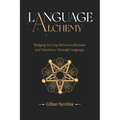 Language Alchemy: Bridging the Gap Between Humans and Machines Through Language - Paperback