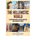 The Hellenistic World: A Captivating Guide to the Hellenistic Age and Alexander the Great - Paperback