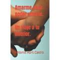 Amarme, para poder amarte. Un viaje a tu interior. - Paperback