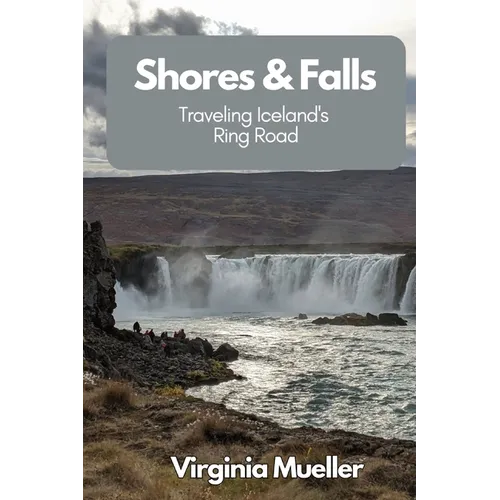 Shores & Falls: Traveling Iceland's Ring Road - Paperback