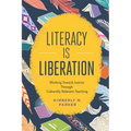Literacy Is Liberation: Working Toward Justice Through Culturally Relevant Teaching - Paperback