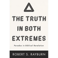 The Truth in Both Extremes: Paradox in Biblical Revelation - Hardcover
