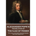 The Iliad of Homer by Homer Translated by Alexander Pope - Paperback