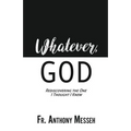"Whatever, God": Rediscovering the One I Thought I Knew - Paperback