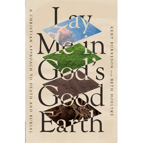 Lay Me in God's Good Earth: A Christian Approach to Death and Burial - Paperback